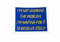 Sticker- I'm not ignoring the problem sticker
